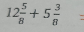 12 5/8 +5 3/8 