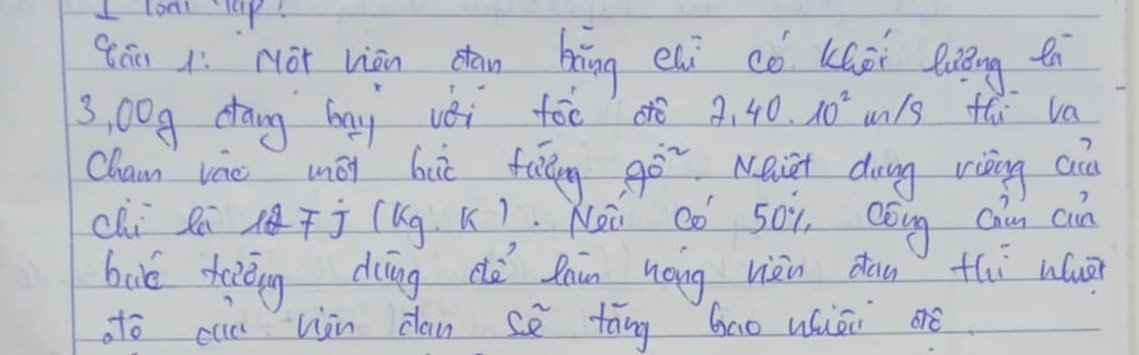 lont Tap. 
qán lí nàt viān cān bāng eni cǒ káōi liāng to
3, 00g cang bay vèi tòo aé 2, 40.10^2 u/s fhu va 
Chan váo mái buì fáng 90° Meiet dung viing cin 
chi Rè j (kg.k) Nei co 501, Qǒng Cain cin 
bué teǒng dng dè lain háng lièn dān thí nuā 
to cuu liàn can sè tāng bao wièi oé