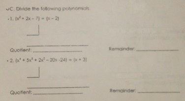 UC. Divide the following polynomials. 
- 1, |x^2+2x-7|+|x-2|
_ 
Quotient: _Remainder:_ 
， 2. (x^4+5x^3+2x^2-20x-24)/ (x+3)
_ 
Quotient:_ Remainder:_