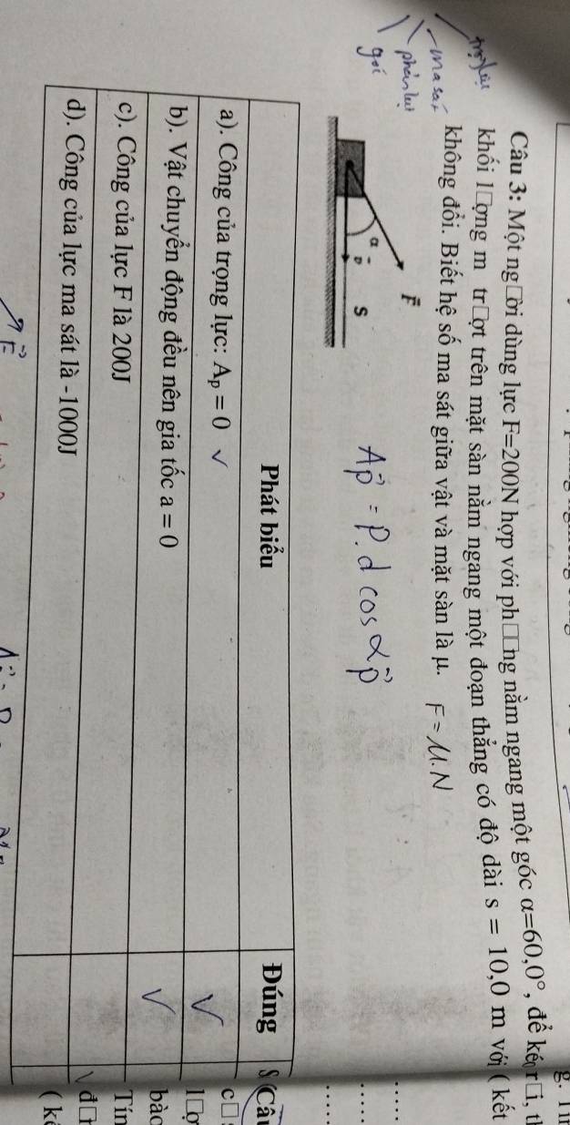 Một người dùng lực F=200N hợp với phổng nằm ngang một góc alpha =60,0° , để kế rới, th
khối lượng m trượt trên mặt sàn nằm ngang một đoạn thẳng có độ dài s=10,0m n với ( kết
không đổi. Biết hệ số ma sát giữa vật và mặt sàn là μ.
â
[
□
àc
in
k