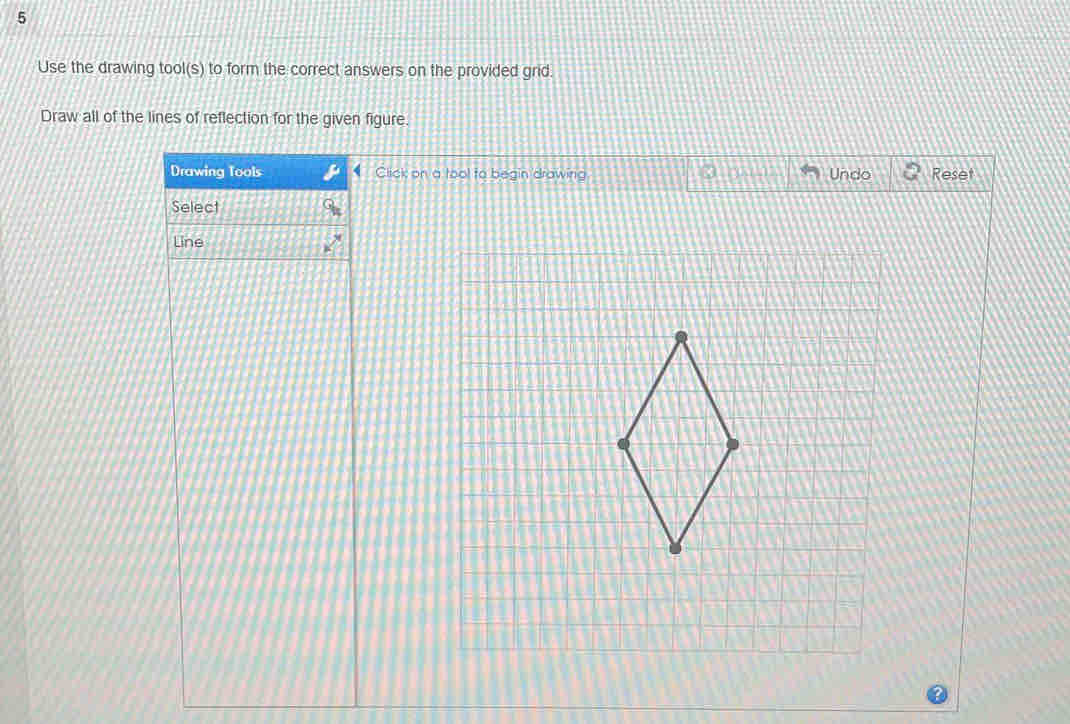 Use the drawing tool(s) to form the correct answers on the provided grid. 
Draw all of the lines of reflection for the given figure. 
Drawing Tools Click on a tool to begin drawing. Undo Reset 
Select 
Line