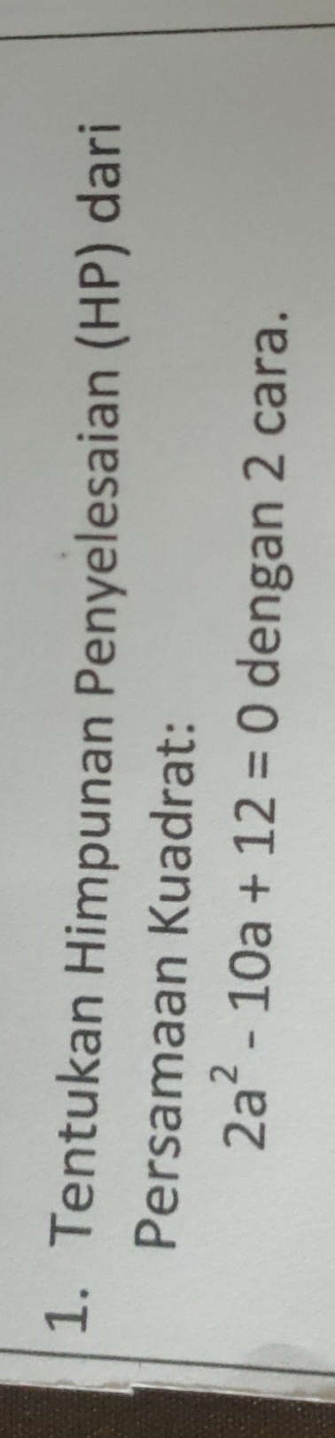 Tentukan Himpunan Penyelesaian (HP) dari 
Persamaan Kuadrat:
2a^2-10a+12=0 dengan 2 cara.