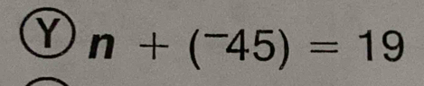 n+(^-45)=19