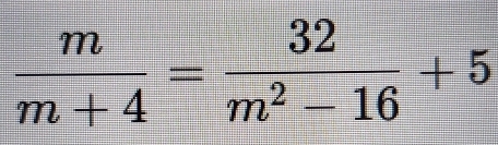  m/m+4 = 32/m^2-16 +5