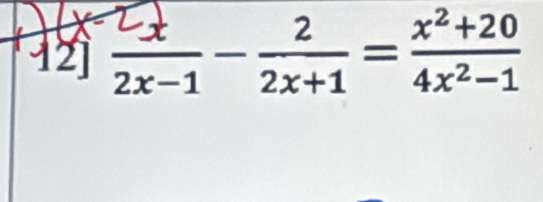 12]  2x/2x-1 - 2/2x+1 = (x^2+20)/4x^2-1 