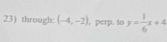 through: (-4,-2) perp. to y= 1/6 x+4