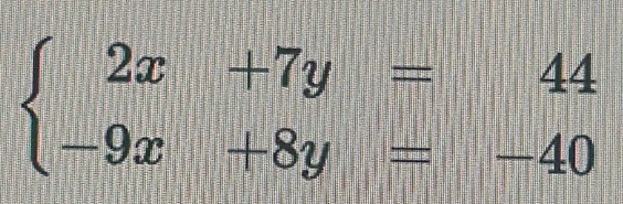 beginarrayl 2x+7y=44 -9x+8y=-40endarray.