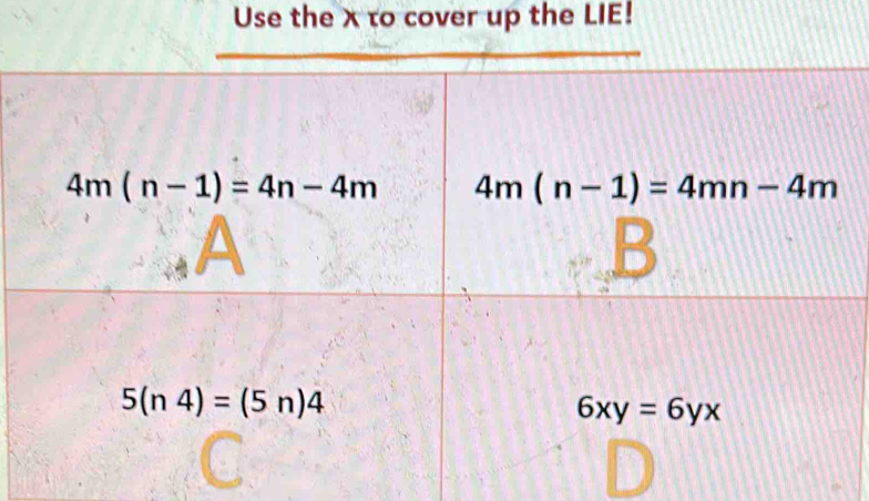 Use the X to cover up the LIE! 4m(n-1)=4n-4m 4m(n-1)=4mn-4m B 5(n4)=(5n ...