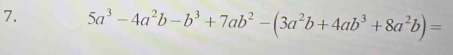 5a^3-4a^2b-b^3+7ab^2-(3a^2b+4ab^3+8a^2b)=