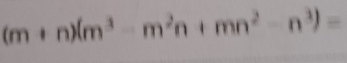 (m+n)(m^3-m^2n+mn^2-n^3)=