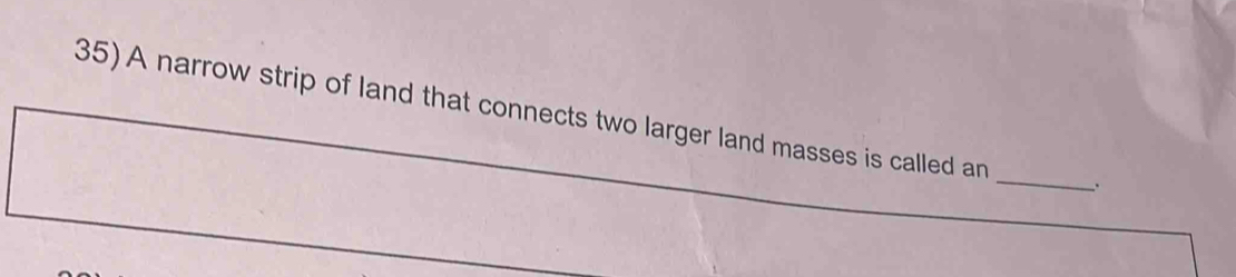 A narrow strip of land that connects two larger land masses is called an 
_