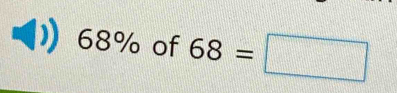 68% of 68=□