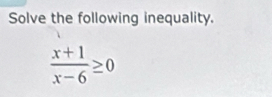 Solve the following inequality.
 (x+1)/x-6 ≥ 0