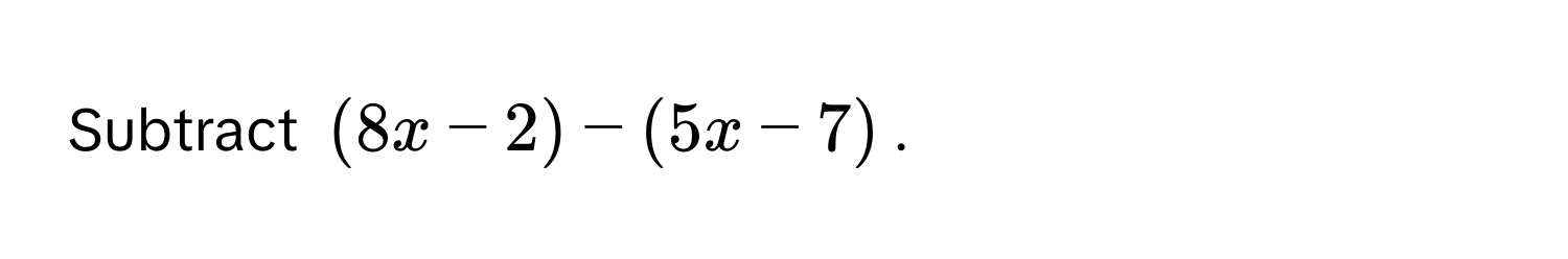 Subtract $(8x-2)-(5x-7)$.