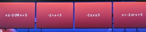 x≥ -2ORx<5</tex> -2 -2≤ x≤ 5 x or x>5