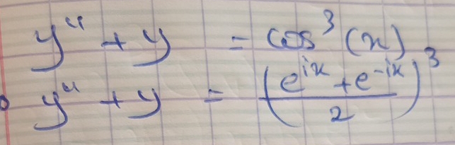 y^4+y=cos^3(x)
y^u+y=( (e^(ix)+e^(-ix))/2 )^3