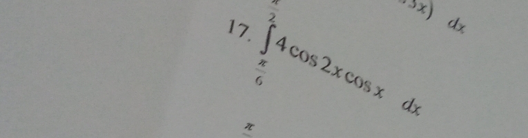 frac π 2^((circ)x)
^circ)
17. ∈t 4cos 2xcos xdx
dx
 π /6 
π