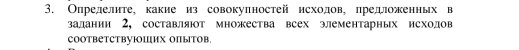 Определите, какие из совокулностейисходов,предоженных в 
залании 2, составляют множества всех элементарных исхолов 
COответствуΙоΙих опытов.