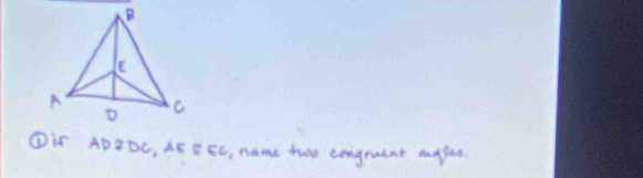 ①Ir ADBDC, AEB EC, name two congrueat angles.