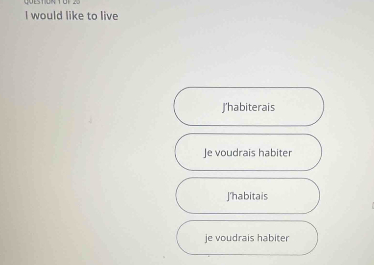 would like to live
J’habiterais
Je voudrais habiter
J’habitais
je voudrais habiter