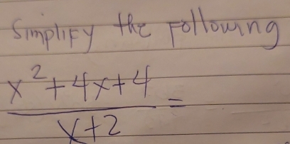 Smplity the followng
 (x^2+4x+4)/x+2 =