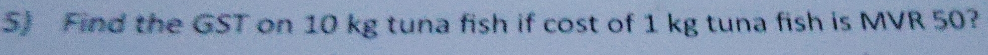 Find the GST on 10 kg tuna fish if cost of 1 kg tuna fish is MVR 50?