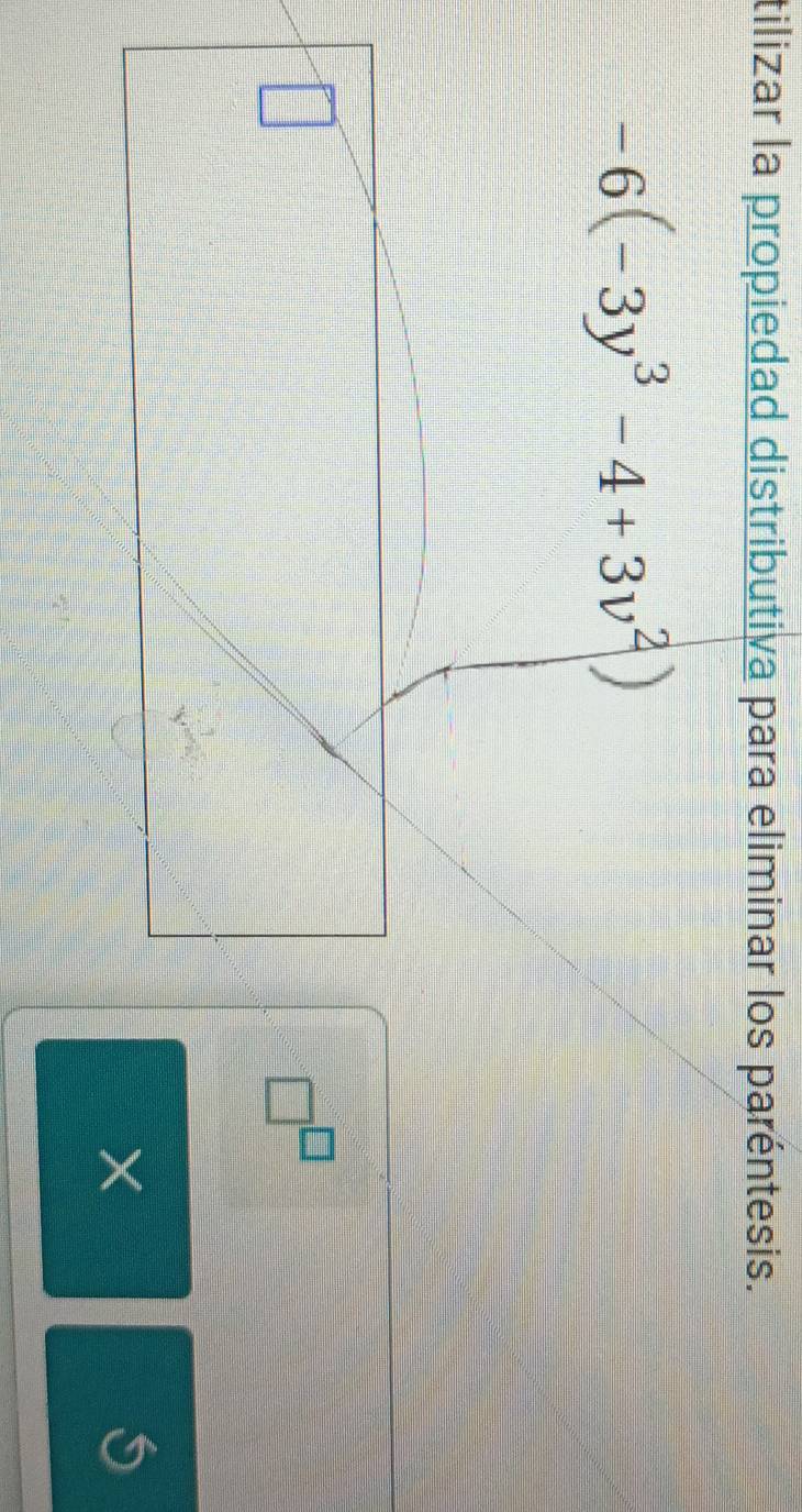 tilizar la propiedad distributiva para eliminar los paréntesis.
-6(-3y^3-4+3v^2)
□^(□)