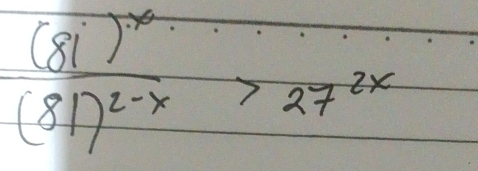 frac (81)^x(81)^2-x>27^(2x)