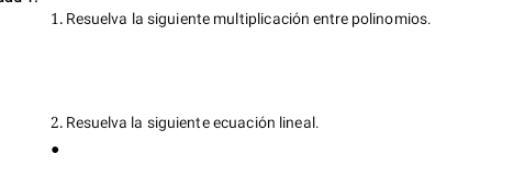 Resuelva la siguiente multiplicación entre polinomios. 
2. Resuelva la siguiente ecuación lineal.