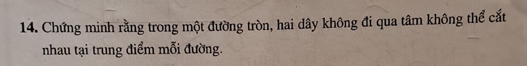 Chứng minh rằng trong một đường tròn, hai dây không đi qua tâm không thể cắt 
nhau tại trung điểm mỗi đường.