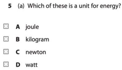 5 (a) Which of these is a unit for energy?
A joule
B kilogram
C newton
D watt