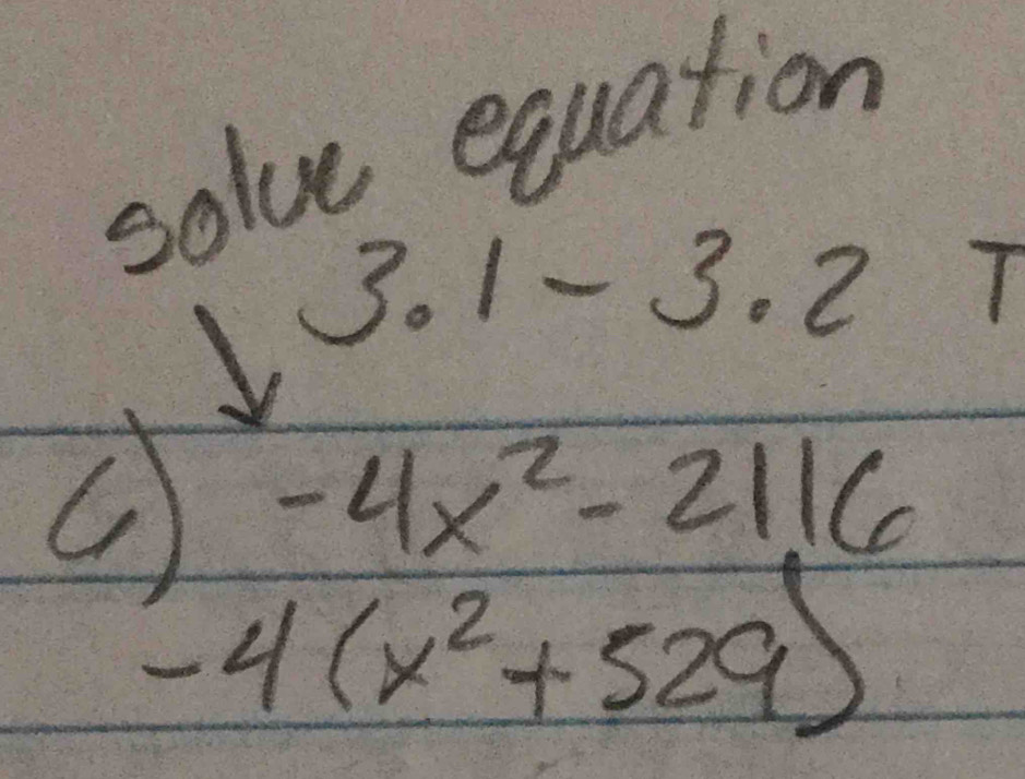 solve equation 
3.1-3.2 T 
C -4x^2-2116
-4(x^2+529)