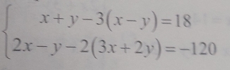 beginarrayl x+y-3(x-y)=18 2x-y-2(3x+2y)=-120endarray.