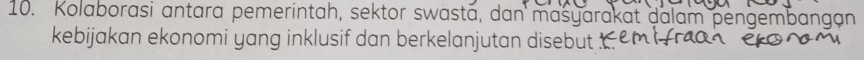 Kolaborasi antara pemerintah, sektor swastā, dan maśyarakat dalam pe 
kebijakan ekonomi yang inklusif dan berkelanjutan disebut