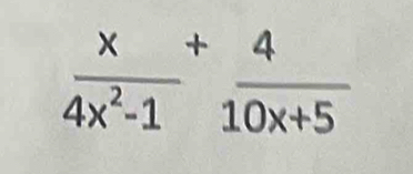  x/4x^2-1 + 4/10x+5 