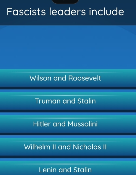 Fascists leaders include
Wilson and Roosevelt
Truman and Stalin
Hitler and Mussolini
Wilhelm II and Nicholas II
Lenin and Stalin