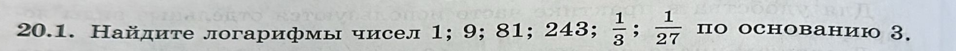 Найдите логарифмы чисел 1; 9; 81; 243;  1/3 ;  1/27  по основанию 3.