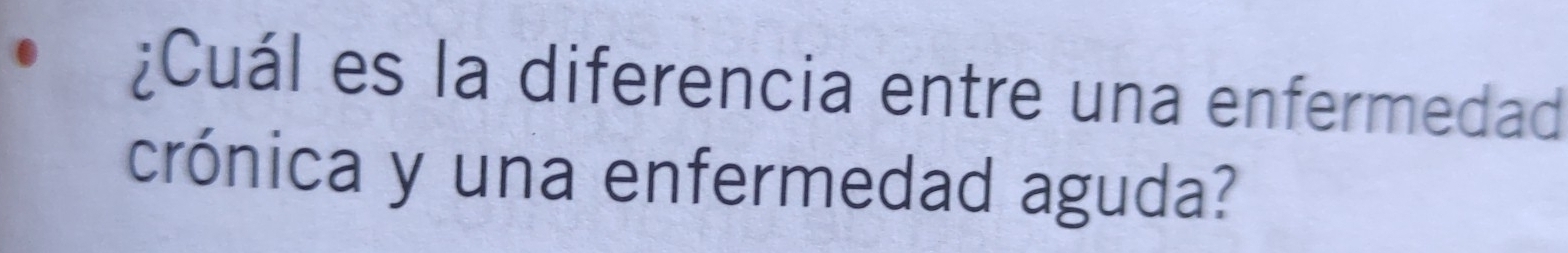 ¿Cuál es la diferencia entre una enfermedad 
crónica y una enfermedad aguda?