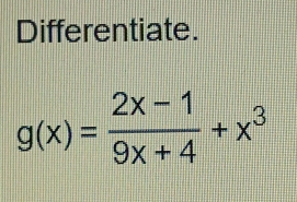 Differentiate.
g(x)= (2x-1)/9x+4 +x^3