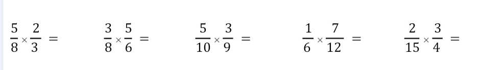  5/8 *  2/3 =  3/8 *  5/6 =  5/10 *  3/9 =  1/6 *  7/12 =  2/15 *  3/4 =