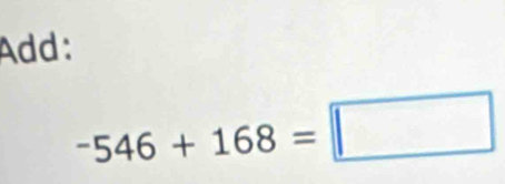 Add:
-546+168=□