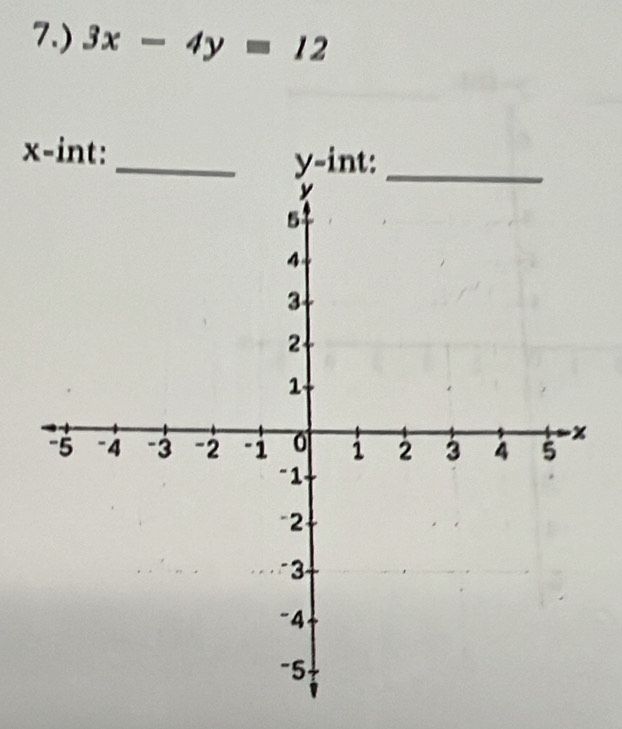 7.) 3x-4y=12
x -int: _ y -int:_