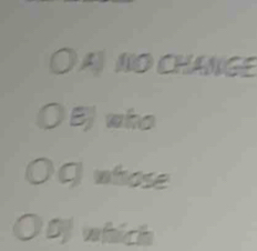 A NO CHANGE 
Bjwho 
G whose 
Of which