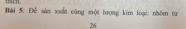 thich. 
Bài 5: Để sản xuất cùng một lượng kim loại: nhôm từ
26