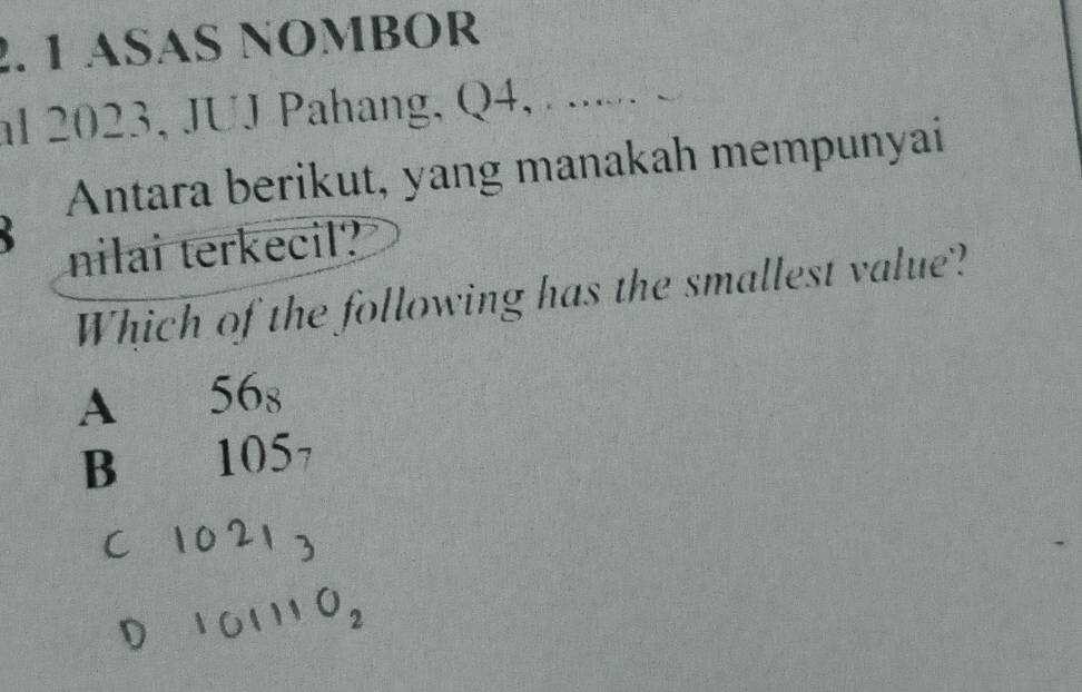 ASAS NOMBOR
al 2023, JUJ Pahang, Q4, ... 
Antara berikut, yang manakah mempunyai
nilai terkecil?
Which of the following has the smallest value?
A 56s
B € £1057