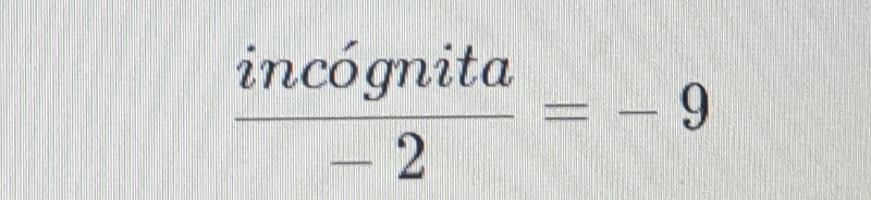  incognita/-2 =-9