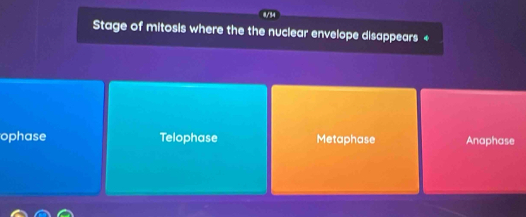 0/34
Stage of mitosis where the the nuclear envelope disappears +
ophase Telophase Metaphase Anaphase