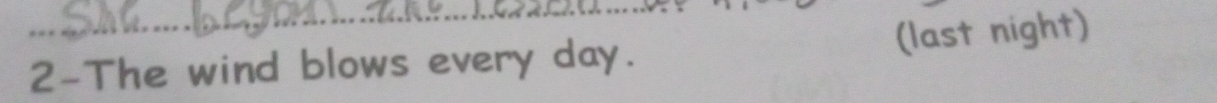 (last night) 
2-The wind blows every day.