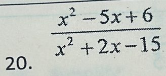  (x^2-5x+6)/x^2+2x-15 
20.