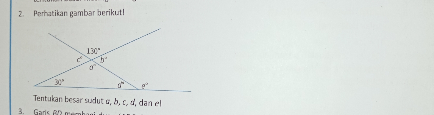 Perhatikan gambar berikut!
Tentukan besar sudut a, b, c, d, dan e!
3. Garis BD me mb